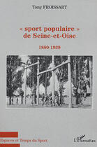 Couverture du livre « Sport populaire de Seine-et-Oise : 1880-1939 » de Tony Froissart aux éditions L'harmattan
