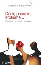 Couverture du livre « Désir, passion, érotisme... l'expérience de la jouissance » de Barus-Michel J. aux éditions Eres