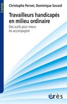 Couverture du livre « Travailleurs handicapés en milieu ordinaire ; des outils pour mieux les accompagner » de Savard/Pernet aux éditions Eres