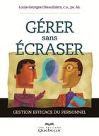 Couverture du livre « Gérer sans écraser » de Louis-Georges Desaulniers aux éditions Les Éditions Québec-livres