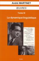 Couverture du livre « Oeuvres Tome 3 ; la dynamique linguistique » de Andre Martinet aux éditions Eme Editions