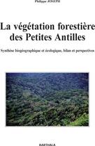 Couverture du livre « La végétation forestière des petites Antilles ; synthèse biogéographique et écologique, bilan et perspectives » de Philippe Joseph aux éditions Karthala