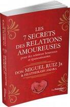 Couverture du livre « Les 7 secrets des relations amoureuses ; pour des relations heureuses et épanouissantes » de Miguel Ruiz et Heatherash Amara aux éditions Guy Trédaniel