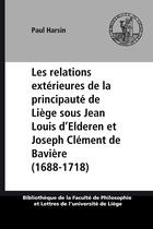 Couverture du livre « Les relations extérieures de la principauté de Liège sous Jean Louis d'Elderen et Joseph Clément de Bavière (1688-1718) » de Paul Harsin aux éditions Epagine