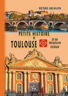Couverture du livre « Petite histoire de Toulouse et des toulousains célèbres » de Henri Aragon aux éditions Editions Des Regionalismes