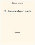 Couverture du livre « Un homme dans la nuit » de Gaston Leroux aux éditions Bibebook