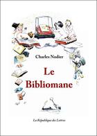 Couverture du livre « Le bibliomane suivi de l'amateur de livres » de Charles Nodier aux éditions Republique Des Lettres