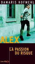 Couverture du livre « Alex, la passion du risque » de Damaris Kokmehl aux éditions La Maison De La Bible