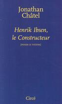 Couverture du livre « Henrik Ibsen, le constructeur ; penser le théâtre » de Jonathan Chatel aux éditions Circe
