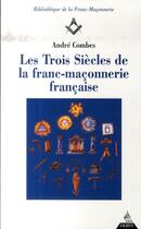 Couverture du livre « Les trois siècles de franc-maçonnerie française » de André Combes aux éditions Dervy