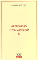 Couverture du livre « Impressions Siecle Couchant T.2 » de Andre Blanchard aux éditions Mae Erti
