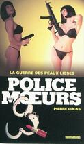 Couverture du livre « Police des moeurs n°199 La Guerre des peaux lisses » de Pierre Lucas aux éditions Mount Silver