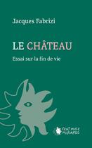 Couverture du livre « Le château : essai sur la fin de vie » de Jacques Fabrizi aux éditions Cent Mille Milliards