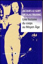 Couverture du livre « Une histoire du corps au Moyen Age » de Jacques Le Goff et Truong Nicolas aux éditions Liana Levi