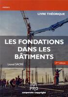 Couverture du livre « Les fondations dans les bâtiments ; livre théorique (2e édition) » de Lionel Sacre aux éditions Edi Pro