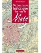 Couverture du livre « Dictionnaire historique des rues de Metz » de Sebastien Wagner aux éditions Serpenoise