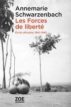 Couverture du livre « Les forces de liberté ; écrits africains 1941-1942 » de Annemarie Schwarzenbach aux éditions Zoe