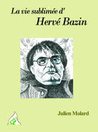 Couverture du livre « La vie sublimée d'Hervé Bazin » de Julien Molard aux éditions A A Z Patrimoine