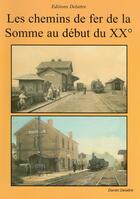 Couverture du livre « Les chemins de fer de la Somme au début du 20ème siècle » de Daniel Delattre aux éditions Delattre