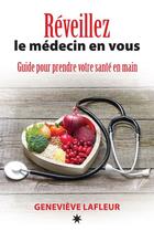 Couverture du livre « Réveillez le médecin en vous ; guide pour prendre votre santé en main » de Genevieve Lafleur aux éditions Éditions Atma Internationales