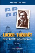Couverture du livre « Lucien Théorêt, héros de la Révolution tranquille » de Jean-Francois Somain aux éditions Editions Marcel Broquet