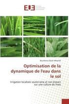 Couverture du livre « Optimisation de la dynamique de l'eau dans le sol - irrigation localisee souterraine et son impact s » de Douh Mhamdi B. aux éditions Editions Universitaires Europeennes