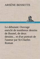 Couverture du livre « Le debutant: ouvrage enrichi de nombreux dessins de busnel, de deux dessins... et d'un portrait de l » de Bessette Arsene aux éditions Tredition