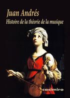 Couverture du livre « Histoire de la théorie de la musique » de Juan Andres aux éditions Casimiro