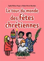 Couverture du livre « Le tour du monde des fêtes chrétiennes » de Hubert Poirot-Bourdain et Sophie Pelloux-Prayer aux éditions Bayard Soleil