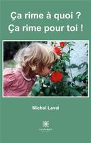 Couverture du livre « Ça rime a quoi ? ça rime pour toi ! » de Michel Laval aux éditions Le Lys Bleu