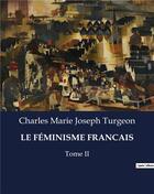 Couverture du livre « LE FÉMINISME FRANCAIS : Tome II » de Charles Marie Joseph Turgeon aux éditions Culturea