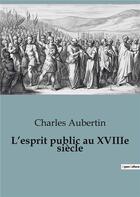 Couverture du livre « L'esprit public au XVIIIe siècle » de Charles Aubertin aux éditions Shs Editions