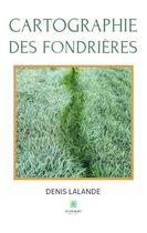 Couverture du livre « Cartographie des fondrieres » de Denis Lalande aux éditions Le Lys Bleu