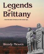 Couverture du livre « Legends of brittany ; from the dawn of history of the nuclear age » de Wendy Mewes aux éditions Red Dog Books