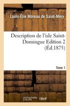 Couverture du livre « Description de l'isle Saint-Domingue. Édition 2, Tome 1 (Éd.1875) » de Moreau De Saint-Mery aux éditions Hachette Bnf