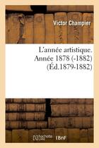 Couverture du livre « L'annee artistique. annee 1878 (-1882) (ed.1879-1882) » de Champier Victor aux éditions Hachette Bnf