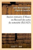 Couverture du livre « Ancien statuaire d'alsace ou recueil des actes de notoriete (ed.1825) » de  aux éditions Hachette Bnf