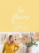 Couverture du livre « Les fleurs : une collections d'idées pour fleurir son quotidien » de Zoe De Las Cases aux éditions Hachette Pratique