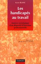 Couverture du livre « Les Handicapes Au Travail ; Analyse Sociologique D'Un Dispositif D'Insertion Professionnelle » de Alain Blanc aux éditions Dunod