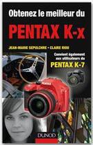 Couverture du livre « Obtenez le meilleur du Pentax K-x » de Claire Riou et Jean-Marie Sepulchre aux éditions Dunod