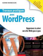 Couverture du livre « TRAVAUX PRATIQUES ; avec WordPress ; apprenez à créer un site Web pas à pas » de Karine Warbesson aux éditions Dunod
