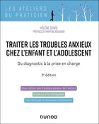 Couverture du livre « Traiter les troubles anxieux chez l'enfant et l'adolescent - 3e éd. : Du diagnostic à la prise en charge » de Helene Denis aux éditions Dunod