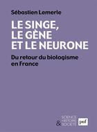 Couverture du livre « Le singe, le gène et le neurone ; du retour du biologisme en France » de Sebastien Lemerle aux éditions Puf