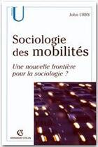 Couverture du livre « Sociologie des mobilités ; une nouvelle frontière pour la sociologie ? » de John Urry aux éditions Armand Colin