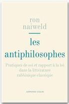 Couverture du livre « Les antiphilosophes ; pratiques de soi et rapport à la loi dans la littérature rabbinique classique » de Ron Naiweld aux éditions Armand Colin