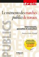 Couverture du livre « Le mémento des marchés publics de travaux ; intervenants, passation et exécution (5e édition) » de Patricia Grelier Wyckoff aux éditions Eyrolles