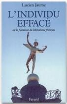 Couverture du livre « L'Individu effacé : Ou le paradoxe du libéralisme français » de Lucien Jaume aux éditions Fayard