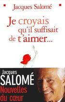 Couverture du livre « Je croyais qu'il suffisait de t'aimer... » de Jacques Salome aux éditions Albin Michel
