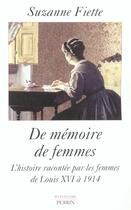Couverture du livre « De Memoire De Femmes ; L'Histoire Racontee Par Les Femmes De Louis Xvi A 1914 » de Fiette Suzanne aux éditions Perrin