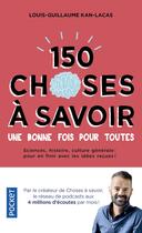 Couverture du livre « 150 choses à savoir une bonne fois pour toutes » de Louis-Guillaume Kan-Lacas aux éditions Pocket